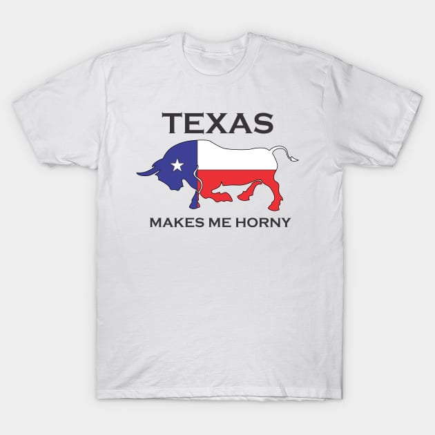 Texas Makes Me Horney T-Shirt by SignPrincess